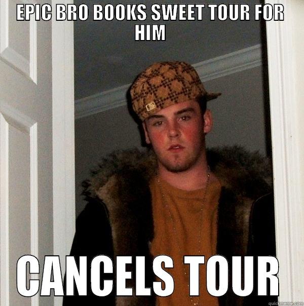 EPIC BRO BOOKS SWEET TOUR FOR HIM CANCELS TOUR Scumbag Steve