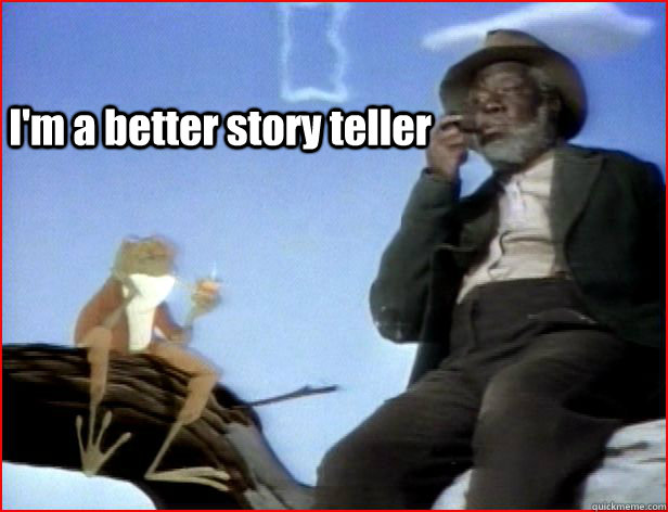 I'm a better story teller - I'm a better story teller  Uncle Remus