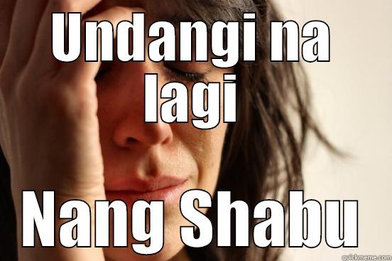 UNDANGI NA LAGI NANG SHABU First World Problems