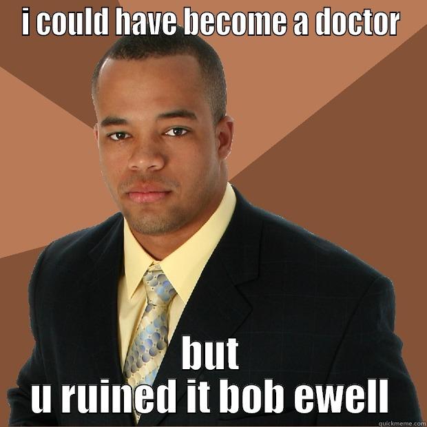 I COULD HAVE BECOME A DOCTOR BUT U RUINED IT BOB EWELL Successful Black Man