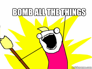 bomb all the things  All The Things