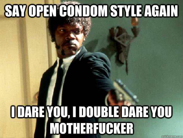 Say Open Condom Style Again i dare you, i double dare you motherfucker - Say Open Condom Style Again i dare you, i double dare you motherfucker  Say It Again Sam