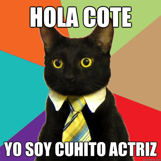 hola cote  yo soy cuhito actriz   Business Cat