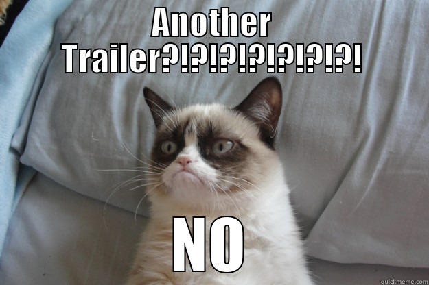 Another Trailer? - ANOTHER TRAILER?!?!?!?!?!?!?! NO Grumpy Cat