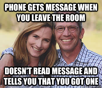 Phone gets message when you leave the room Doesn't read message and tells you that you got one - Phone gets message when you leave the room Doesn't read message and tells you that you got one  Good guy parents