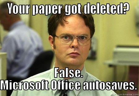 YOUR PAPER GOT DELETED? FALSE. MICROSOFT OFFICE AUTOSAVES. Schrute