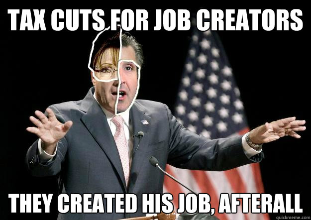 TAX CUTS FOR JOB CREATORS THEY CREATED HIS JOB, AFTERALL
  