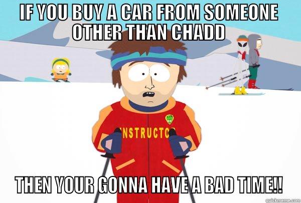 IF YOU BUY A CAR FROM SOMEONE OTHER THAN CHADD THEN YOUR GONNA HAVE A BAD TIME!! Super Cool Ski Instructor