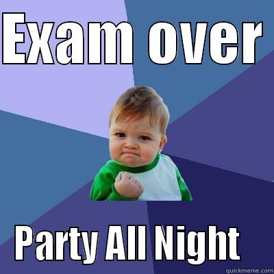 EXAM OVER  PARTY ALL NIGHT   Success Kid