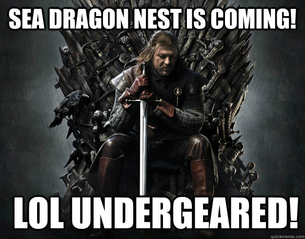 Sea dragon nest is coming!   LOL Undergeared! - Sea dragon nest is coming!   LOL Undergeared!  Stupid Ned Stark