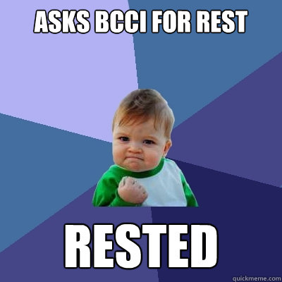 Asks BCCI for REST RESTED  Success Kid