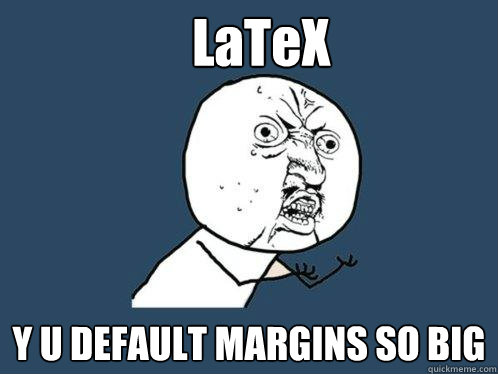 LaTeX Y U DEFAULT MARGINS SO BIG  Y U No