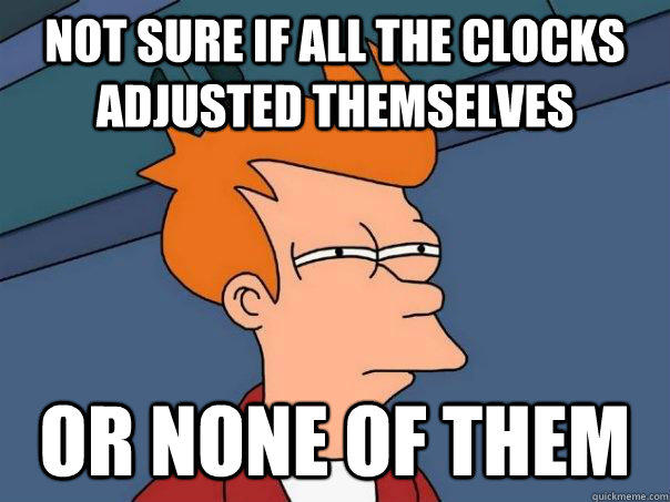 Not sure if all the clocks adjusted themselves or none of them - Not sure if all the clocks adjusted themselves or none of them  Futurama Fry