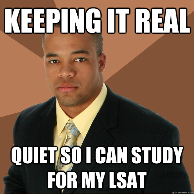 keeping it real quiet so i can study for my lsat  Successful Black Man