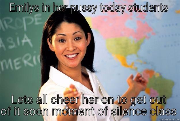 EMILYS IN HER PUSSY TODAY STUDENTS LETS ALL CHEER HER ON TO GET OUT OF IT SOON MOMENT OF SILENCE CLASS Unhelpful High School Teacher