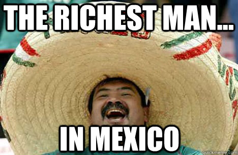 The richest man... in mexico  Merry mexican