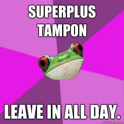 SuperPlus Tampon Leave in all day.  Foul Bachelorette Frog