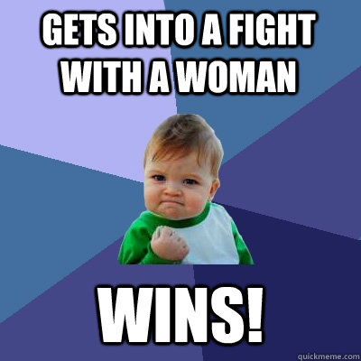 Gets into a fight with a woman Wins!  Success Kid