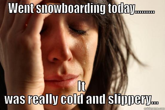 Cold days - WENT SNOWBOARDING TODAY......... IT WAS REALLY COLD AND SLIPPERY... First World Problems