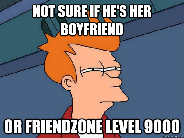 Not sure if he's her boyfriend or friendzone level 9000  Futurama Fry