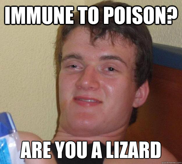 Immune to poison? ARE YOU A LIZARD - Immune to poison? ARE YOU A LIZARD  10 Guy