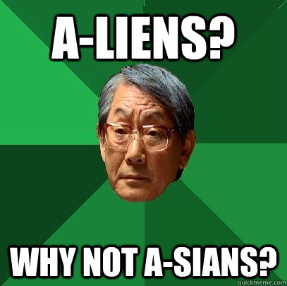 A-liens? Why not A-sians?  High Expectations Asian Father