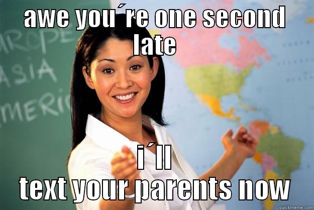 late arrival - AWE YOU´RE ONE SECOND LATE I´LL TEXT YOUR PARENTS NOW Unhelpful High School Teacher