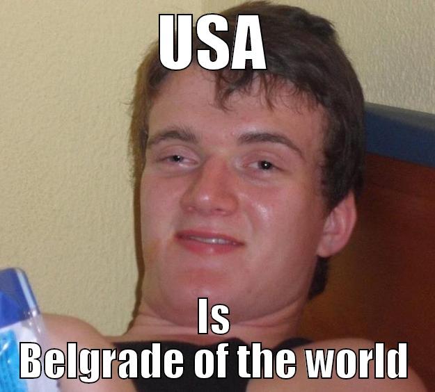 USA IS BELGRADE OF THE WORLD 10 Guy