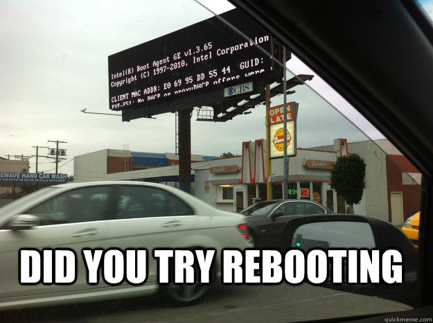 Did you try rebooting - Did you try rebooting  reboot