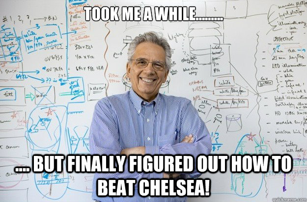 took me a while......... .... but finally figured out how to beat chelsea!  Engineering Professor