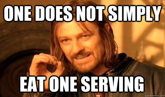 ONE DOES NOT SIMPLY EAT ONE SERVING  One Does Not Simply