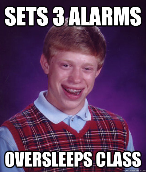 Sets 3 Alarms Oversleeps class  Bad Luck Brian