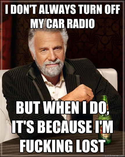 I don't always turn off my car radio But when I do, It's because I'm fucking Lost  The Most Interesting Man In The World