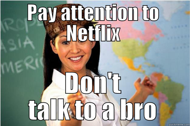 Watch Netflix - PAY ATTENTION TO NETFLIX DON'T TALK TO A BRO Scumbag Teacher