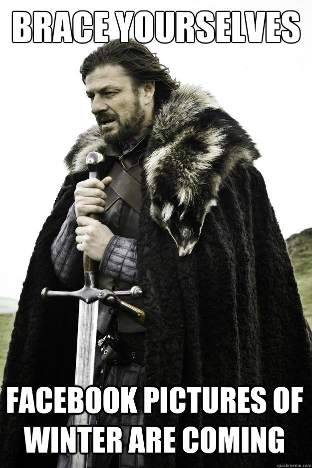 Brace yourselves Facebook pictures of winter are coming  Winter is coming