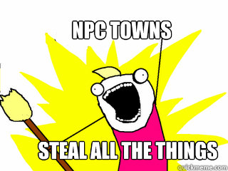 npc towns STEAL ALL THE THINGS  All The Things