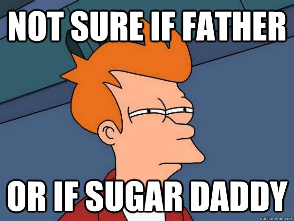 Not sure if father or if sugar daddy - Not sure if father or if sugar daddy  Futurama Fry