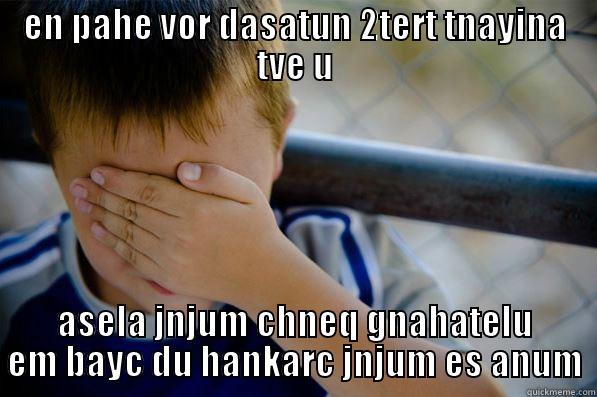 EN PAHE VOR DASATUN 2TERT TNAYINA TVE U ASELA JNJUM CHNEQ GNAHATELU EM BAYC DU HANKARC JNJUM ES ANUM Confession kid