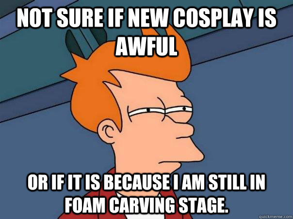 Not sure if new cosplay is awful Or if it is because I am still in foam carving stage.  - Not sure if new cosplay is awful Or if it is because I am still in foam carving stage.   Futurama Fry