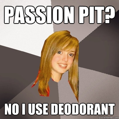 Passion Pit? No i Use Deodorant  Musically Oblivious 8th Grader