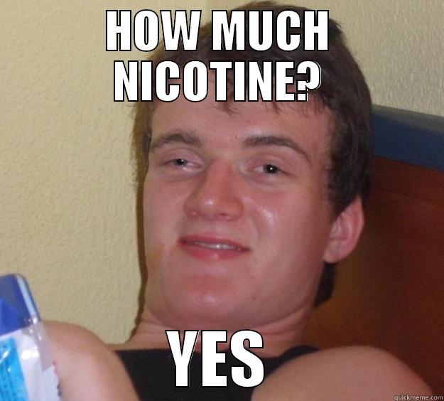 HOW MUCH NICOTINE? YES 10 Guy