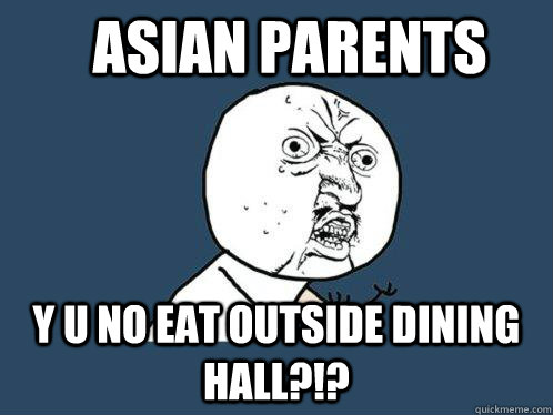 asian parents Y u no eat outside dining hall?!?  Y U No