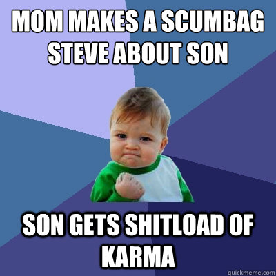 Mom makes a scumbag steve about son son gets shitload of karma - Mom makes a scumbag steve about son son gets shitload of karma  Success Kid