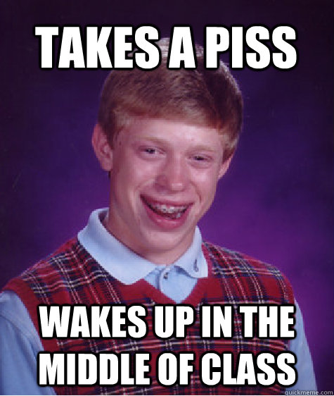 Takes A Piss Wakes up in the middle of class  Bad Luck Brian