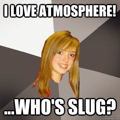 I Love Atmosphere! ...Who's Slug?  Musically Oblivious 8th Grader