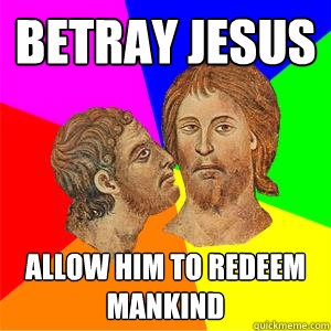 Betray Jesus Allow him to redeem mankind  Disruptive Judas Iscariot