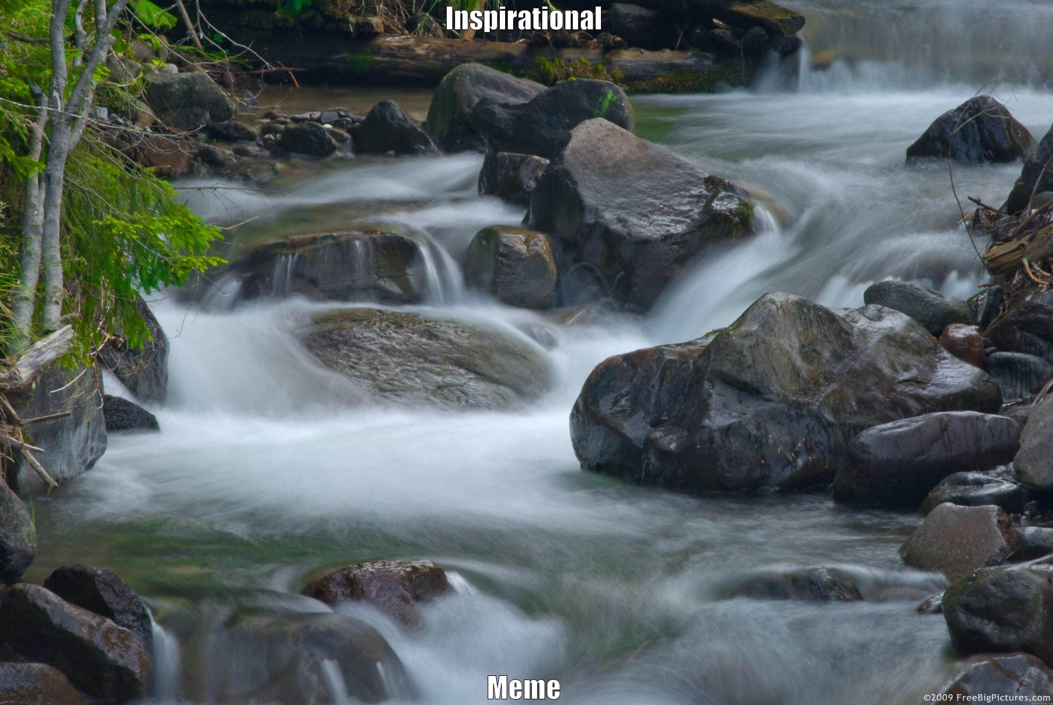 a river runs through it - INSPIRATIONAL MEME Misc