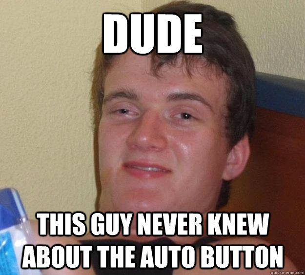 Dude This guy never knew about the auto button - Dude This guy never knew about the auto button  10 Guy