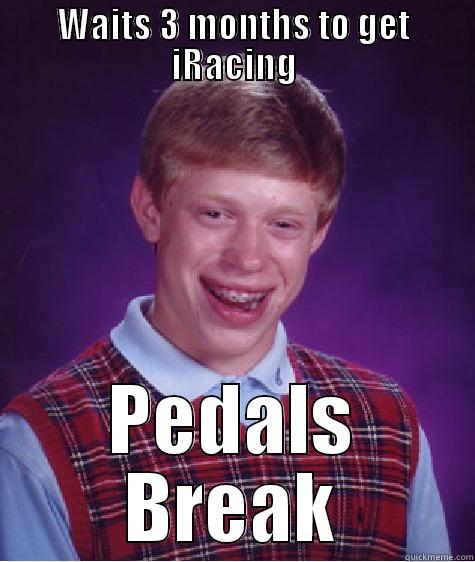 iRacing pedals - WAITS 3 MONTHS TO GET IRACING PEDALS BREAK Bad Luck Brian