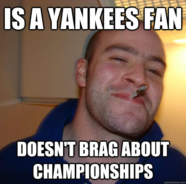 Is a Yankees fan doesn't brag about championships  Good Guy Greg 